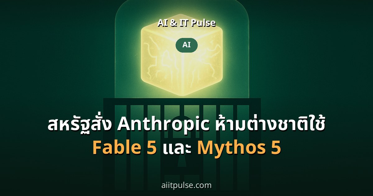 สหรัฐสั่ง Anthropic ห้ามต่างชาติใช้ Fable 5 และ Mythos 5