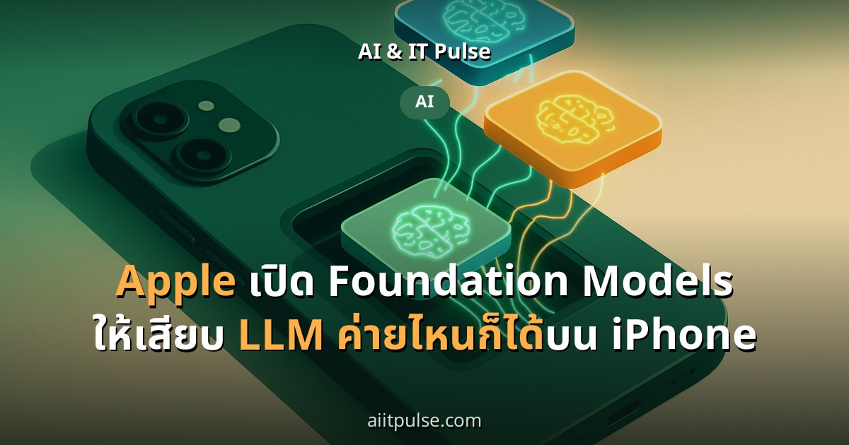 Apple เปิด Foundation Models ให้เสียบ LLM ค่ายไหนก็ได้บน iPhone