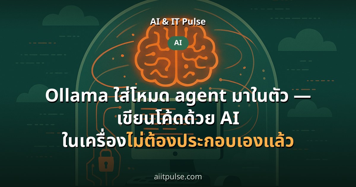 Ollama ใส่โหมด agent มาในตัว — เขียนโค้ดด้วย AI ในเครื่องไม่ต้องประกอบเองแล้ว